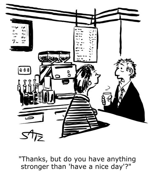 "Thanks, but do you have anything stronger than 'have a nice day'?"