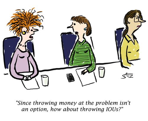 "Since throwing money at the problem isn't an option, how about throwing IOUs?"