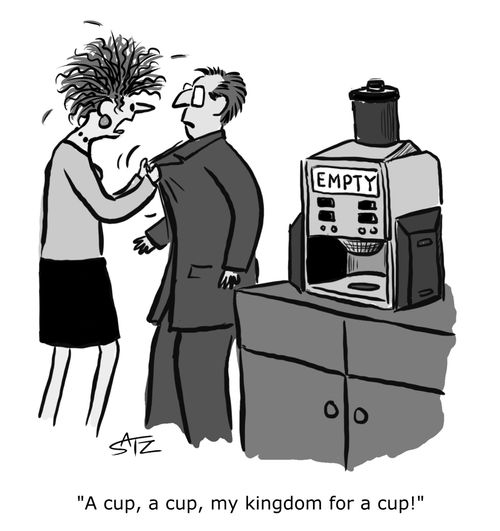 "A cup, a cup, my kingdom for a cup of coffee."