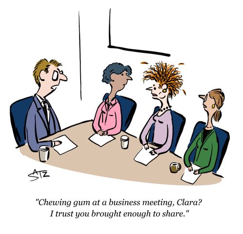 "Chewing gum at a business meeting, Clara? I trust you brought enough to share."