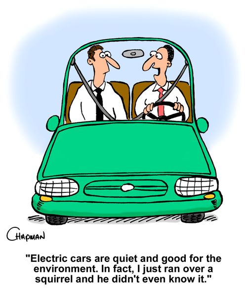 "Electric cars and quiet and good for the environment. In fact, I just ran over a squirrel and he didn't even know it."
