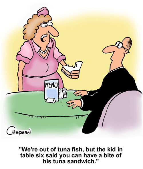"We're out of tuna fish, but the kid in table six said you can have a bite of his tuna sandwich."