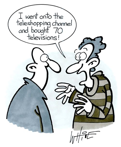 "I went onto the teleshopping channel and bought 70 televisions!"
