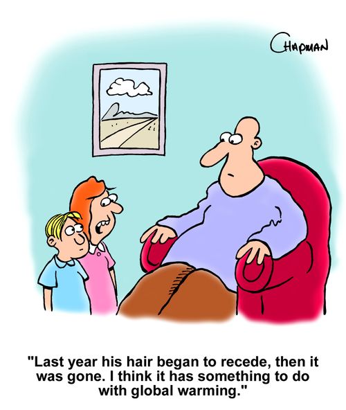 "Last year his hair began to recede, then it was gone. I think it has something to do with global warming."