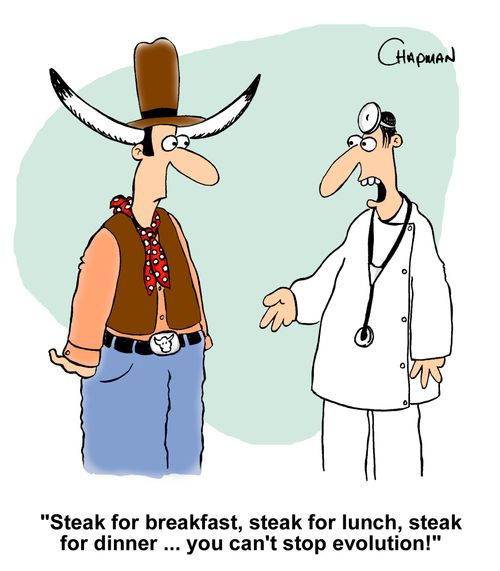 "Steak for breakfast, steak for lunch, steak for dinner. . . you can't stop evolution!"
