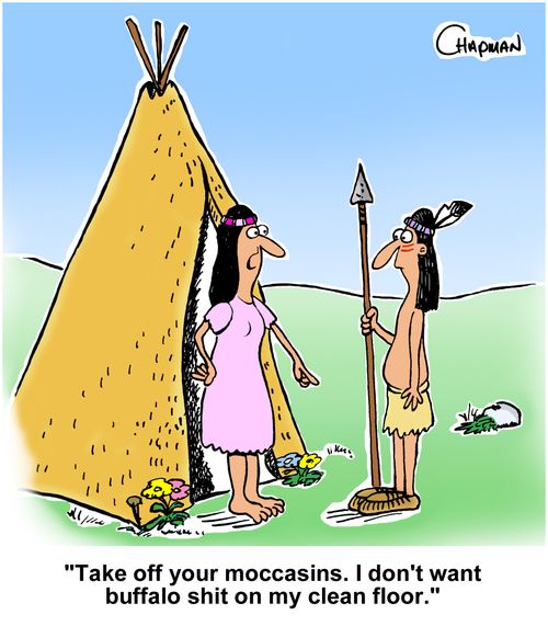 "Take off your moccasins. I don't want buffalo s**t on my clean floor."