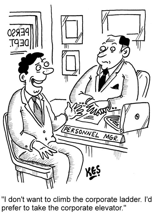 "I don't want to climb the corporate ladder. I'd prefer to take the corporate elevator."