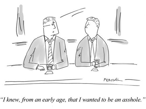 "I knew, from an early age, that I wanted to be an asshole."