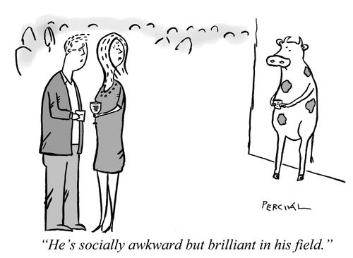 "He's socially awkward but brilliant in his field."