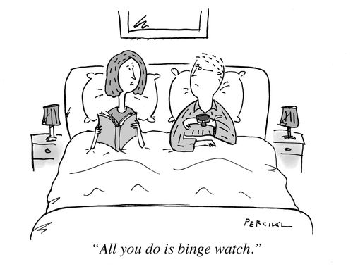 "All you do is binge watch."