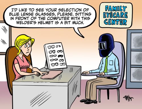 "I'd like to see your selection of blue lense glasses, please. Sitting in front of the computer with this welder's helmet is a bit much."