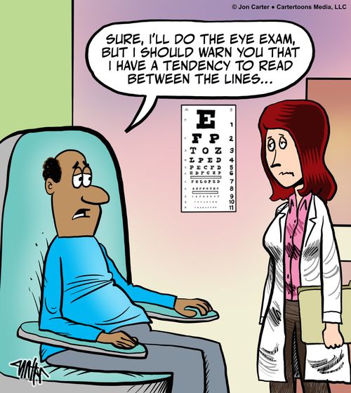 "Sure, I'll do the eye exam, but I should warn you that I have a tendency to read between the lines. . ."