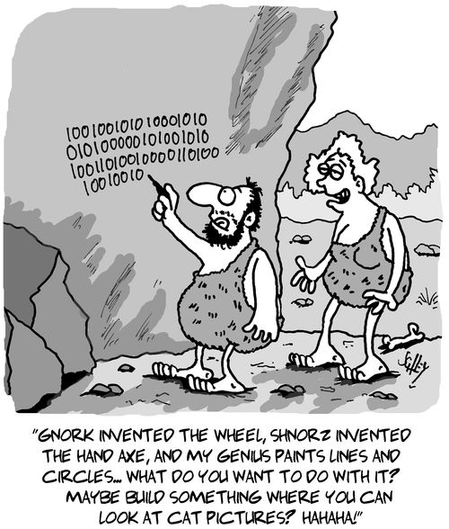 "Gnork invented the wheel, Shnorz invented the hand axe, and my genius paints lines and circles. . . what do you want to do with it? Maybe building something where you can look at cat pictures? Hahaha!"