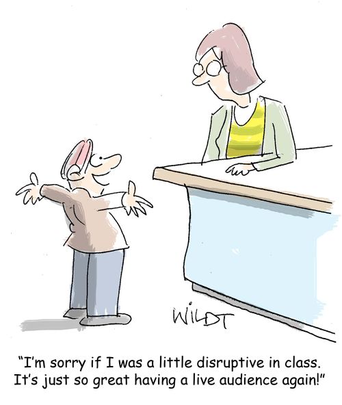 "I'm sorry if I was a little disruptive in class. It's just so great having a live audience again!"