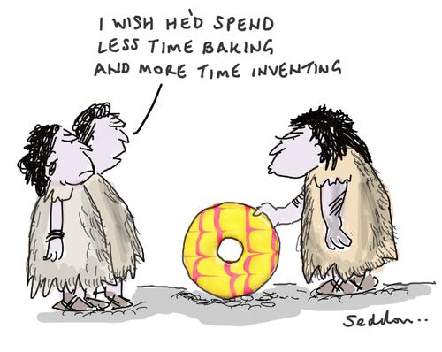 "I wish he'd spend less time baking and more time inventing."