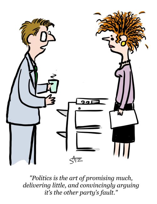 "Politics is the art of promising much, delivering little, and convincingly arguing it's the other party's fault."