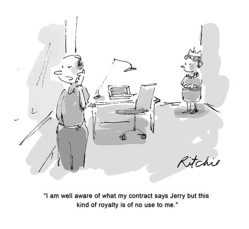 "I am well aware of what my contract says Jerry but this kind of royalty is of no use to me."