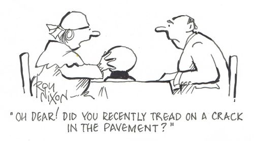 "Oh dear! Did you recently tread on a crack in the pavement?"