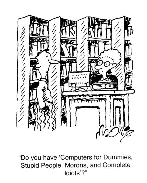 "Do you have 'Computers for Dummies, Stupid People, Morons, and Complete Idiots'?"