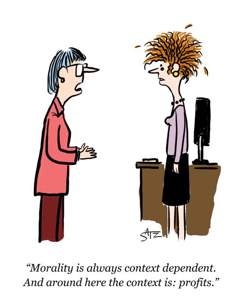 "Morality is always context dependent. And around here the context is: profits."