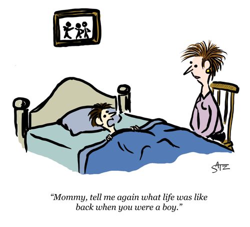 "Mommy, tell me again what life was like back when you were a boy."