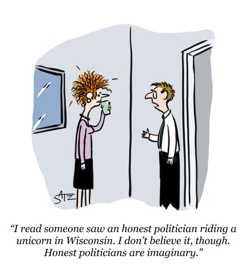 "I read someone saw an honest politician riding a unicorn in Wisconsin. . ."