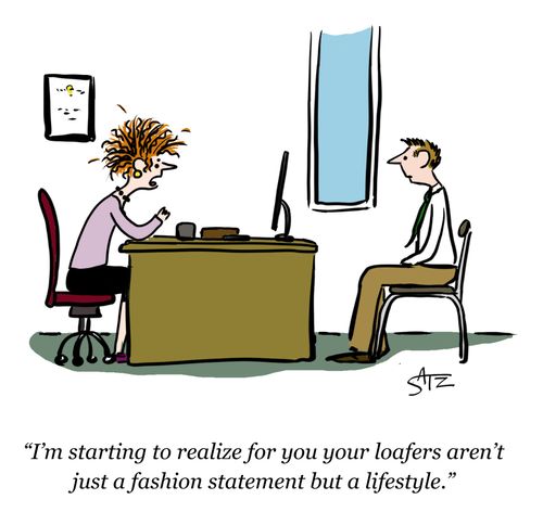 "I'm starting to realize for you your loafers aren't just a fashion statement but a lifestyle."