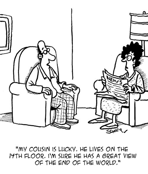 "My cousin is lucky, he lives on the 14th floor. I'm sure he has a great view of the end of the world."