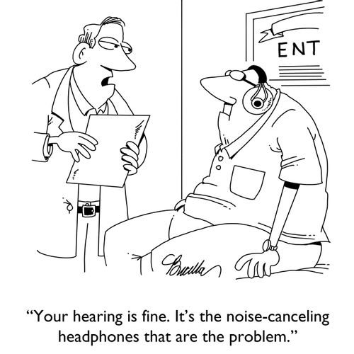  "You're hearing is fine. It's the noise-canceling headphones that are the problem."