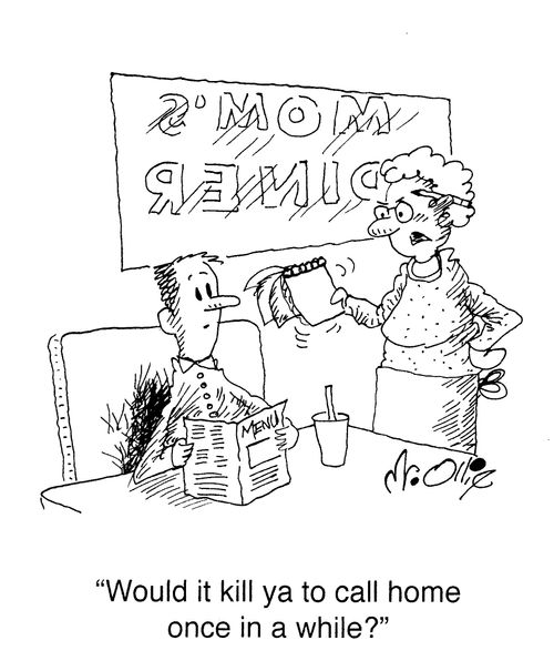 "Would it kill ya to call home once in a while?"