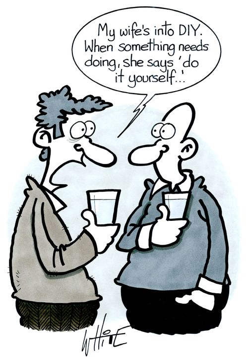 "My wife is into D.I.Y. When something needs doing, she says 'do it yourself'..."