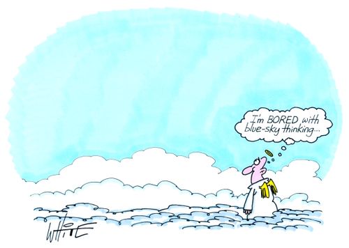 "I'm BORED with blue-sky thinking."