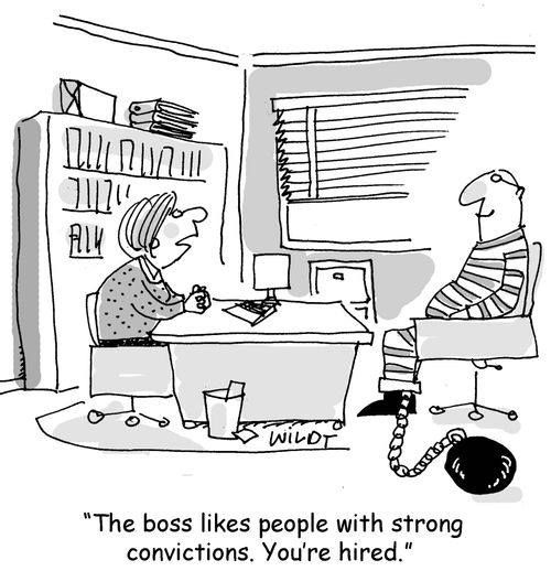 "The boss likes people with strong convictions. You're hired."