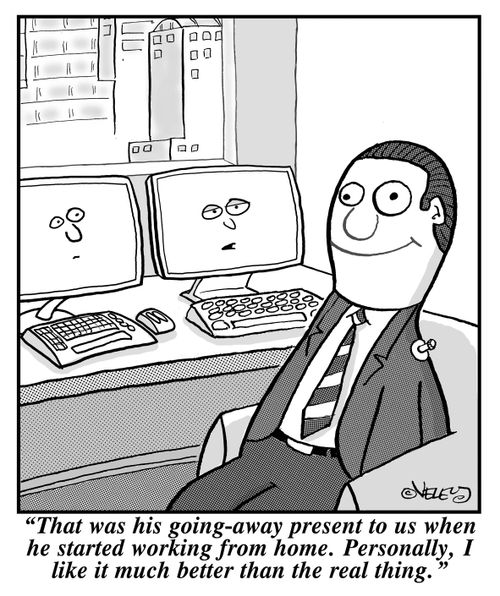 "That was his going-away present to us when he started working from home. Personally, I like it much better than the real thing."
