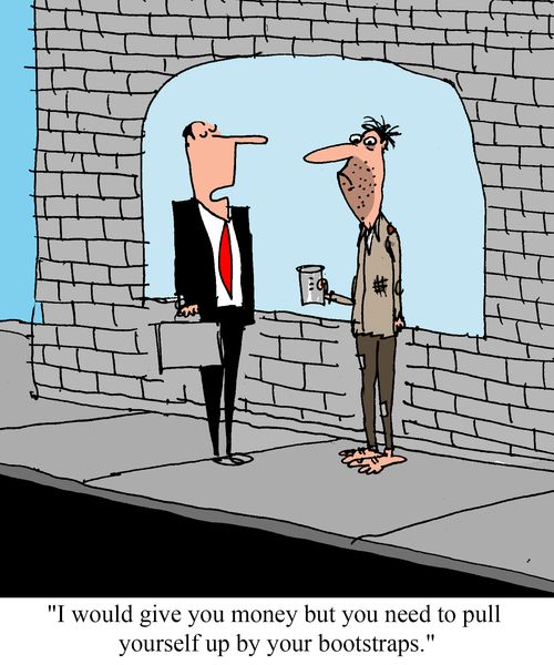 "I would give you money but you need to pull yourself up by your bootstraps."