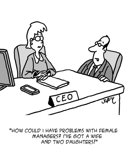 "How could I have problems with female managers? I've got a wife and two daughters!"