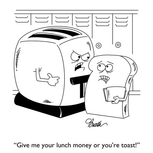 "Give me your lunch money or you're toast!"
