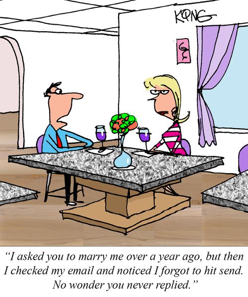 "I asked you to marry me over a year ago, but then I checked my email and noticed I forgot to hit send. No wonder you never replied."
