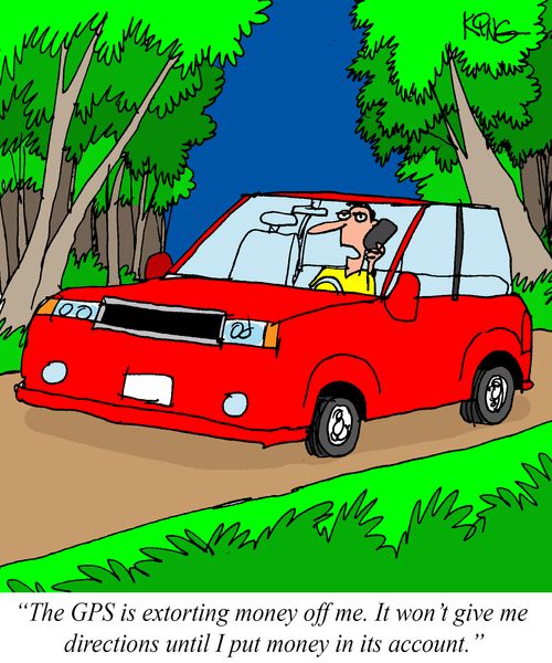 "The GPS is extorting money off me. It won't give me directions until I put money in its account."