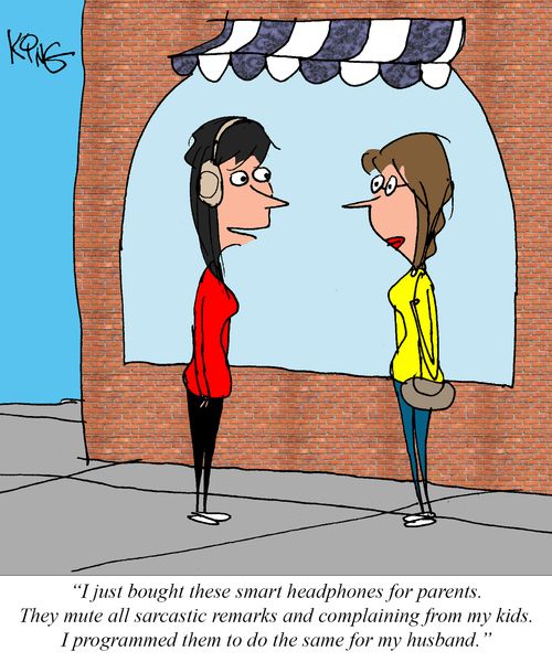 "I just bought these smart headphones for parents. They mute all sarcastic remarks and complaining from my kids. I programmed them to do the same for my husband."
