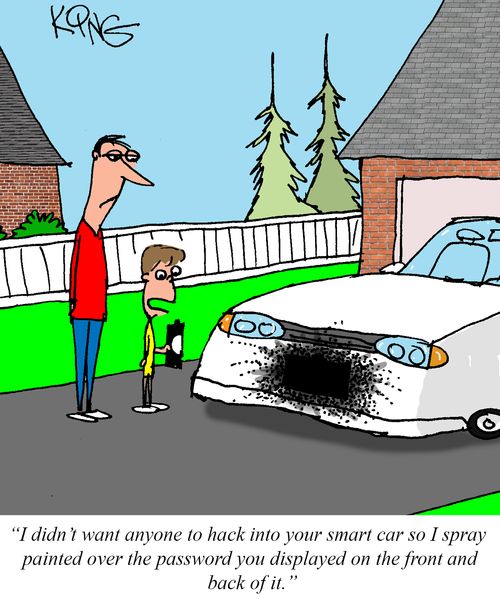 "I didn't want anyone to hack into your smart car so I spray painted over the password you displayed on the front and back of it."