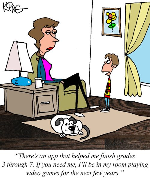 "There's an app that helped me finish grades 3 through 7. If you need me, I'll be in my room playing video games for the next few years."
