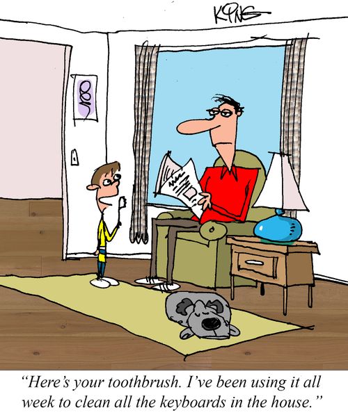 "Here's your toothbrush. I've been using it all week to clean all the keyboards in the house."