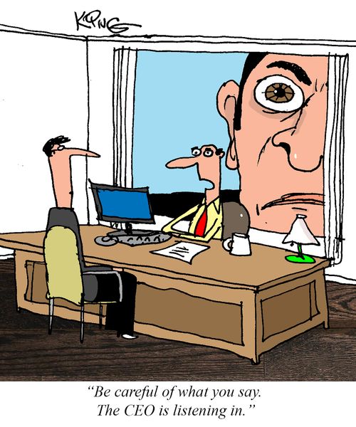 "Be careful of what you say. The CEO is listening in."