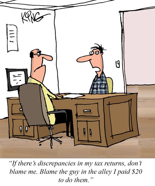 "If there's discrepancies in my tax returns, don't blame me. Blame the guy in the alley I paid $20 to do them."