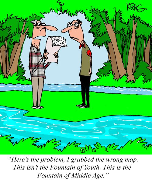 "Here's the problem, I grabbed the wrong map. This isn't the Fountain of Youth. This is the Fountain of Middle Age."