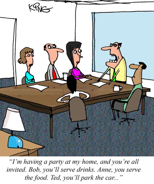 "I'm having a party at my home, and you're all invited. Bob, you'll serve drinks. Anne, you serve the food. Ted, you'll park the car..."