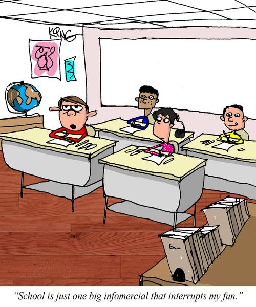 "School is just one big infomercial that interrupts my fun."