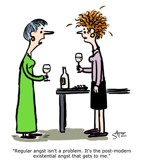 "Regular angst isn't a problem. It's the post-modern existential angst that gets to me."