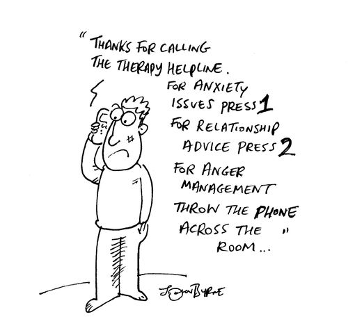 "Thanks for calling the therapy helpline. For anxiety issues, press 1. For relationship advice, press 2. For anger management, throw the phone across the room..."